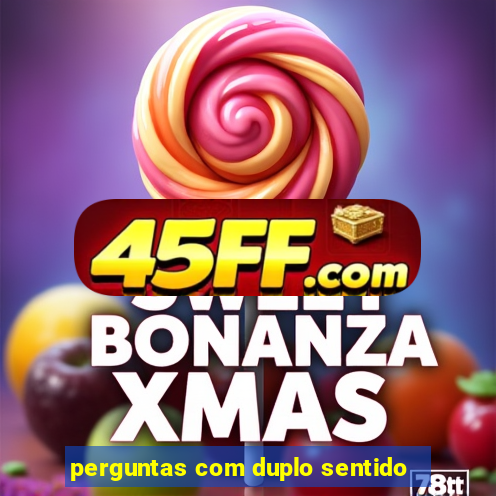 perguntas com duplo sentido